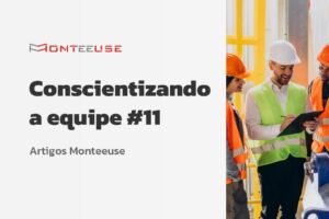 Conscientizando a equipe - Artigos MONTEEUSE - temos também a página de suporte ao cliente, com manuais dos produtos, documentos auxiliares como PT Permissão de Trabalho, ART Análise de risco de trabalho, entre outros. Confira os artigos da MONTEEUSE na página de conteúdos no nosso site