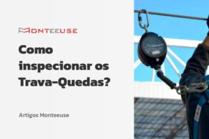 Como inspecionar os Trava Quedas - Artigo MONTEEUSE sobre linha de vida móvel ou fixa com ancoragem do cinto e trava-quedas retrátil, instruções para inspeção de trava-quedas e equipamentos de EPC e EPI segurança do trabalho